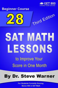 Title: 28 SAT Math Lessons to Improve Your Score in One Month - Beginner Course: For Students Currently Scoring Below 500 in SAT Math, Author: Steve Warner Dr