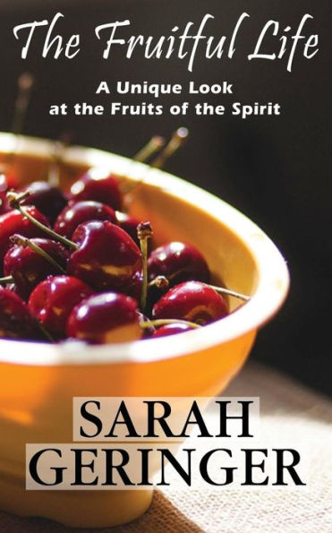 The Fruitful Life: A Unique Look at the Fruits of the Spirit