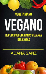 Title: Vegetariano Vegano: Vegano: Recetas Vegetarianas Veganas Deliciosas, Author: Adana Sanz