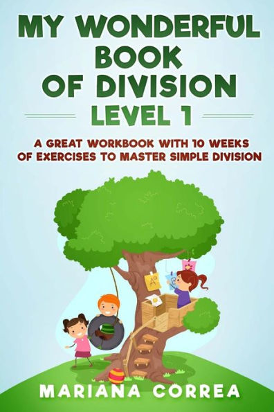 MY WONDERFUL BOOK Of DIVISION LEVEL 1: A GREAT WORKBOOK WITH 10 WEEKS OF EXERCISES To MASTER SIMPLE DIVISION