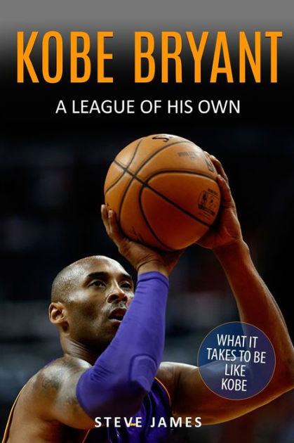 Kobe Bryant: A League Of His Own by Steve James, Sherry Granader ...