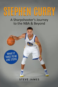 Title: Stephen Curry: A Sharpshooter's Journey to the NBA & Beyond, Author: Steve James