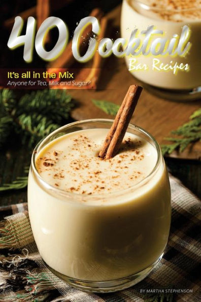 40 Cocktail Bar Recipes: It's all in the Mix - Anyone for Tea, Milk and Sugar?
