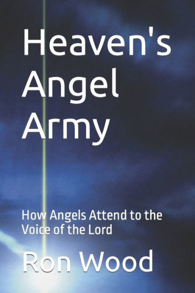 Heaven's Angel Army: As We Pray Angels Attend to the Voice of the Lord