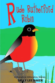Title: Rude Rutherford Robin: A fun read aloud illustrated tongue twisting tale brought to you by the letter 