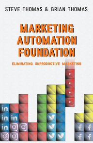 Title: Marketing Automation Foundation: Eliminating Unproductive Marketing, Author: Brian Thomas