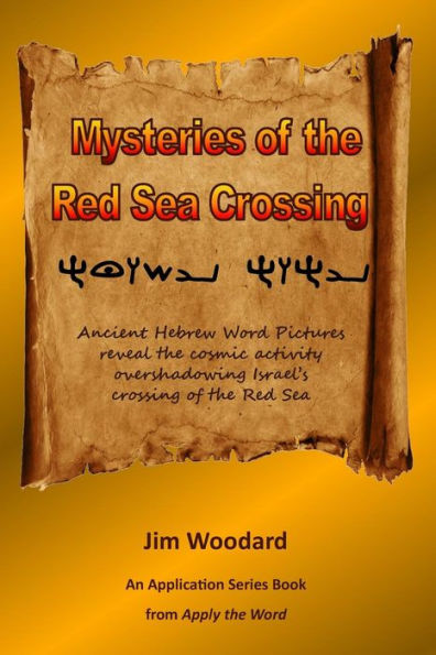 Mysteries of the Red Sea Crossing: Ancient Hebrew Word Pictures reveal the cosmic activity overshadowing Israel's crossing of the Red Sea