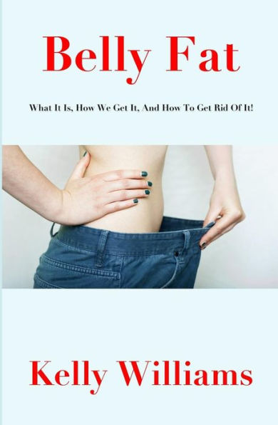 Belly Fat: What It Is, How We Get It, and How to Get Rid of It!