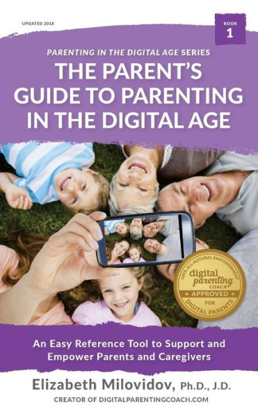 The Parent's Guide to Parenting in the Digital Age: An Easy Reference Tool to Support and Empower Parents and Caregivers