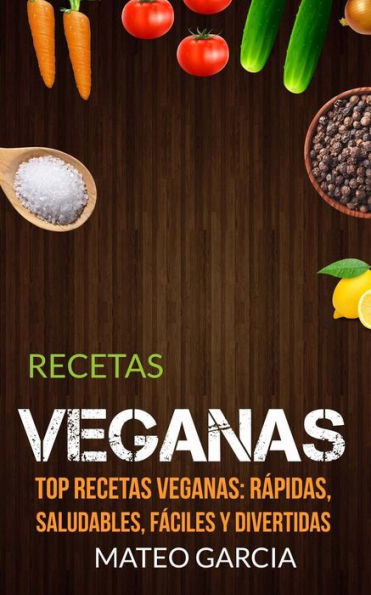 Recetas Veganas: Top Recetas Veganas: RÃ¯Â¿Â½pidas, saludables, fÃ¯Â¿Â½ciles y divertidas