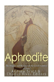 Title: Aphrodite: The Origins and History of the Greek Goddess of Love, Author: Andrew Scott