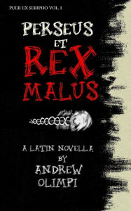 Title: Perseus et Rex Malus: A Latin Novella, Author: Andrew Olimpi