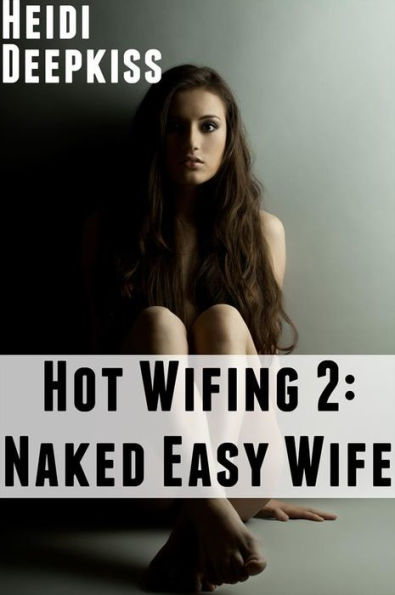 Hot Wifing 2 Naked Easy Wife By Heidi Deepkiss Ebook Barnes And Noble®