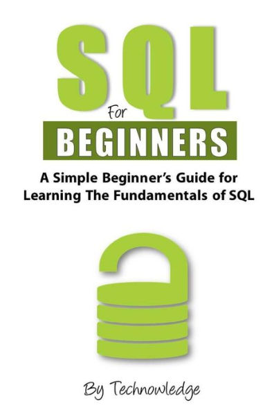 SQL For Beginners: A Simple Beginner's Guide For Learning The Fundamentals Of SQL