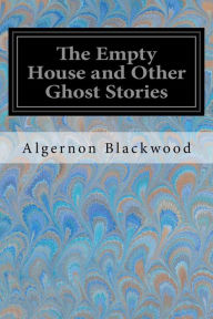 Title: The Empty House and Other Ghost Stories, Author: Algernon Blackwood