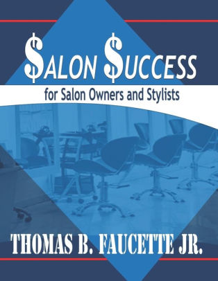 Salon Success For Salon Owners And Stylists By Thomas B Faucette
