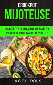 Title: Mijoteuse: Les recettes de cuisson lente saine Top pour toute votre famille de profiter (Crockpot), Author: Acel Roux