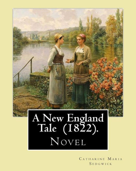 A New England Tale (1822). By: Catharine Maria Sedgwick: Jane Elton, orphaned as a young girl, goes to live with her aunt Mrs. Wilson, a selfish and overbearing woman who practices a repressive Calvinism.