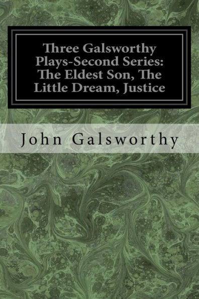 Three Galsworthy Plays-Second Series: The Eldest Son, The Little Dream, Justice