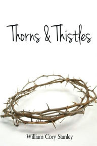 Title: Thorns & Thistles, Author: William Cory Stanley