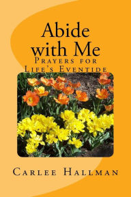 Title: Abide with me: Prayers for Life's Eventide, Author: Carlee Hallman