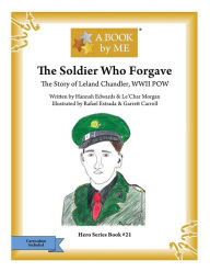 Title: The Soldier Who Forgave: The Story of Leland Chandler, WWII POW, Author: Hannah Edwards