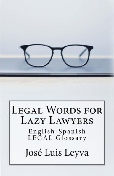 Legal Words for Lazy Lawyers: English-Spanish LEGAL Glossary