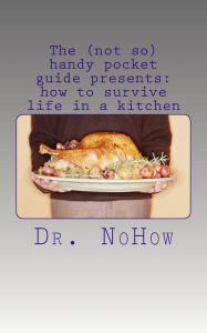 Title: The (not so) handy pocket guide presents: how to survive life in a kitchen, Author: Lily Strator