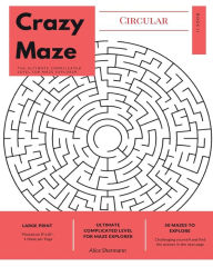 Title: Circular Crazy Maze: The Ultimate Complicated Level for Maze Explorer, Large Print, 1 Puzzle per Page, Author: Alice Shermann