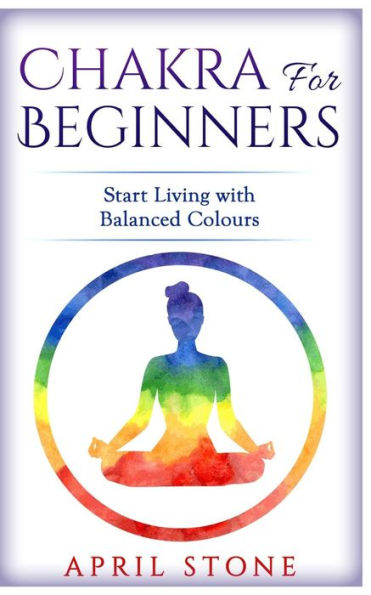 Chakra for Beginners: Start Living with Balanced Colours