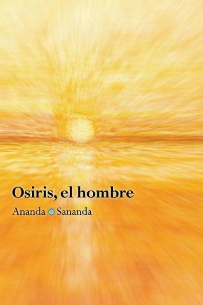 Osiris, el hombre: Por Ananda Sananda