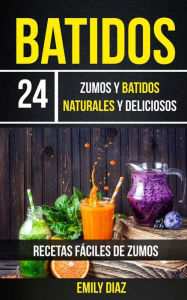 Title: Batidos: 24 Zumos Y Batidos Naturales Y Deliciosos (Recetas Fáciles De Zumos), Author: Emily Diaz
