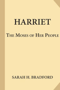 Title: Harriet, the Moses of Her People, Author: Sarah H Bradford