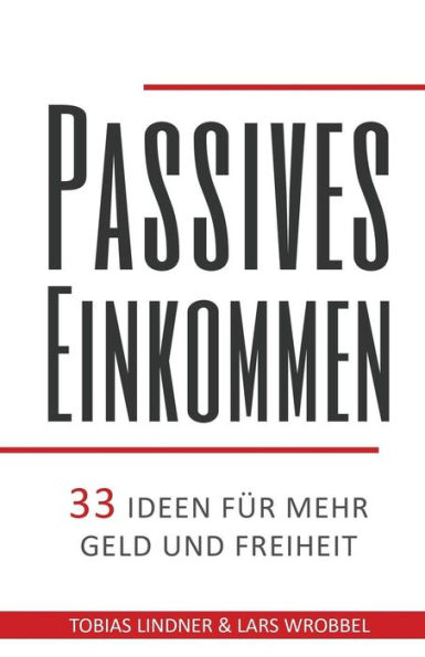 Passives Einkommen: 33 Ideen fï¿½r mehr Geld und Freiheit