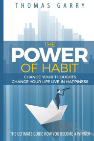 Title: The power of habits: Change your thoughts change your life live in happiness, Author: Thomas Garry