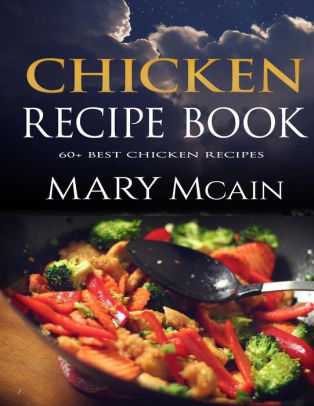 Chicken Recipe Book 60 Best Chicken Recipes By Mary Mcain