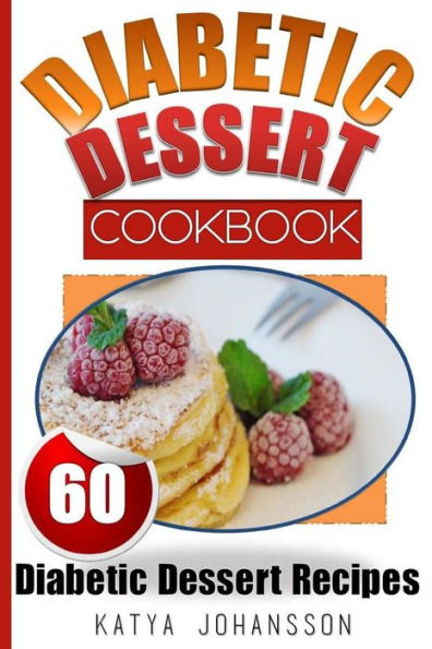 Diabetic Dessert Cookbook: Top 60 Diabetic Dessert Recipes (With Nutritional Values For Each Recipe)