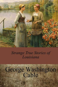 Title: Strange True Stories of Louisiana, Author: George Washington Cable