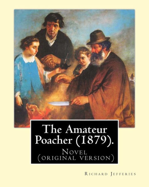 The Amateur Poacher (1879). By: Richard Jefferies: John Richard Jefferies (6 November 1848 - 14 August 1887) was an English nature writer, noted for his depiction of English rural life in essays, books of natural history, and novels.