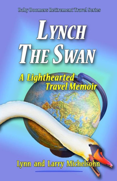 Lynch the Swan--A Lighthearted Travel Memoir: Slow to Barcelona, Vienna, Budapest, Bratislava, Prague, London, Brighton, Salisbury, Dublin, and Galway