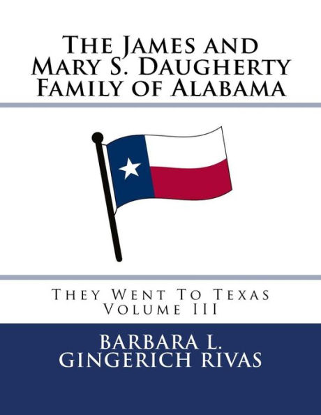 The James and Mary S. Daugherty Family of Alabama: They Went To Texas Volume III