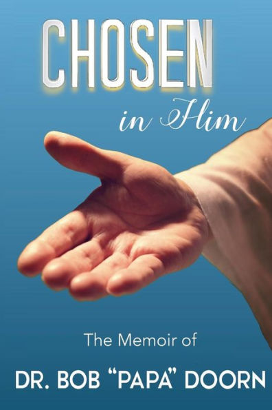 Chosen in Him: The Memoir of Bob 