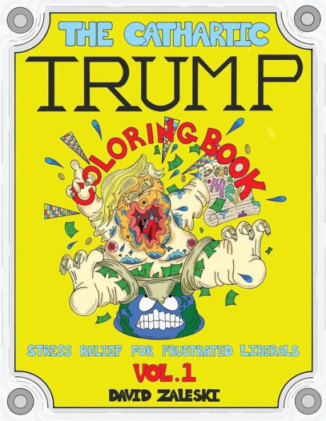 The Cathartic Trump Coloring Book: Stress Relief For Frustrated Liberals