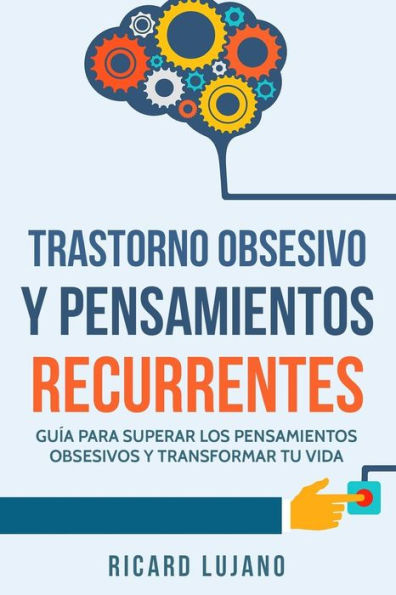 Trastorno Obsesivo Y Pensamientos Recurrentes: GuÃ¯Â¿Â½a Para Superar Los pensamientos Obsesivos Y Transformar Tu Vida