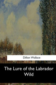 Title: The Lure of the Labrador Wild, Author: Dillon Wallace