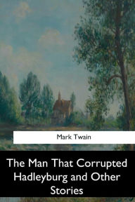 The Man That Corrupted Hadleyburg and Other Stories