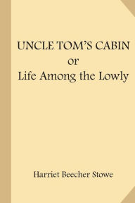Title: Uncle Tom's Cabin; or Life Among the Lowly, Author: Harriet Beecher Stowe