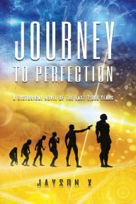 Title: Journey to Perfection: A Historical Novel of the Last 2,000 Years, Author: Jayson X