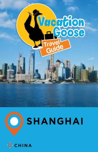 Vacation Goose Travel Guide Shanghai China