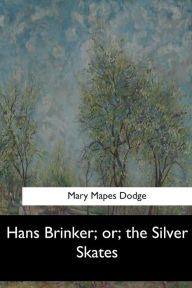 Title: Hans Brinker; or, the Silver Skates, Author: Mary Mapes Dodge